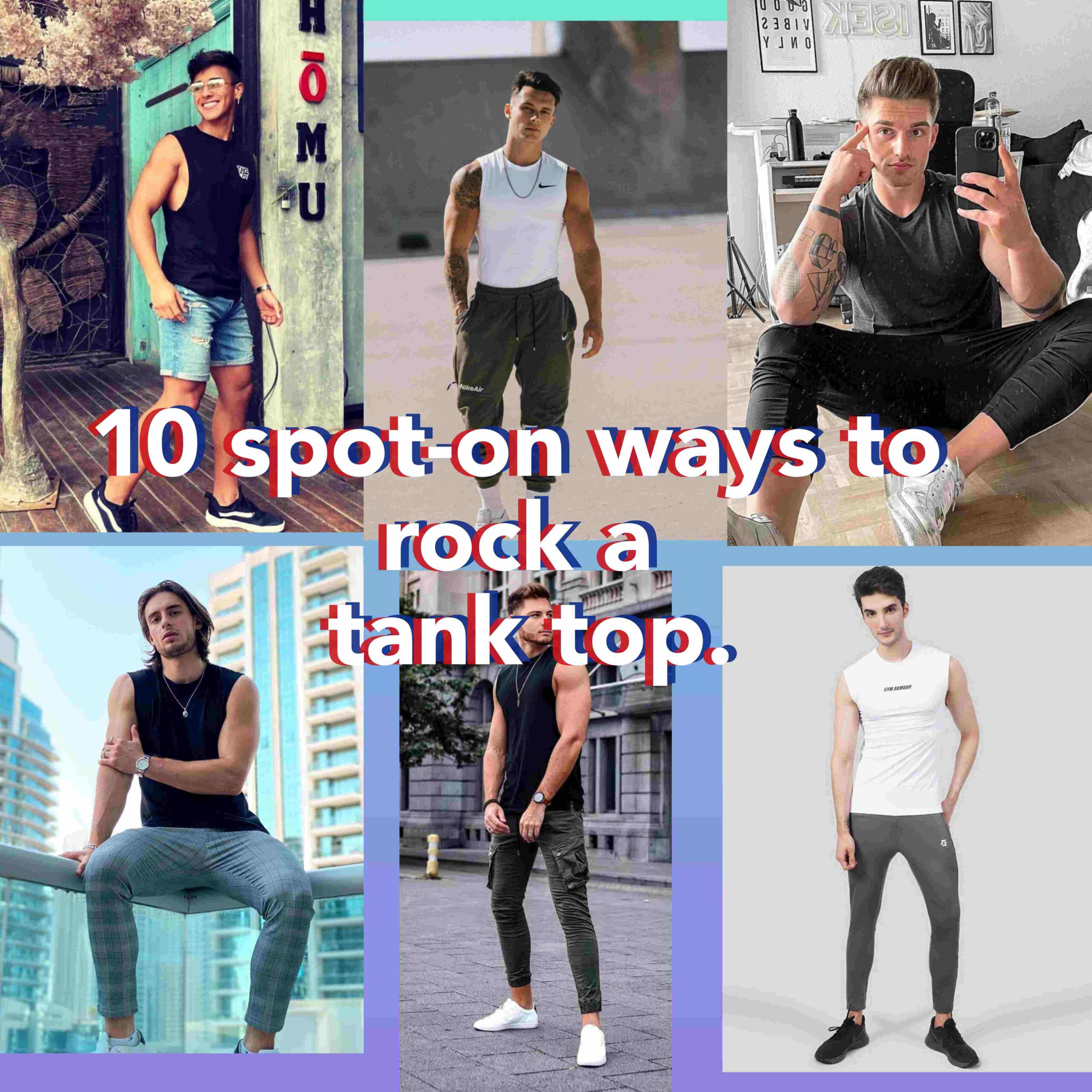 10 spot-on ways for men to rock a tank top